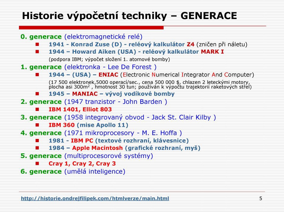 atomové bomby) 1. generace (elektronka - Lee De Forest ) 1944 (USA) ENIAC (Electronic Numerical Integrator And Computer) (17 500 elektronek,5000 operací/sec.