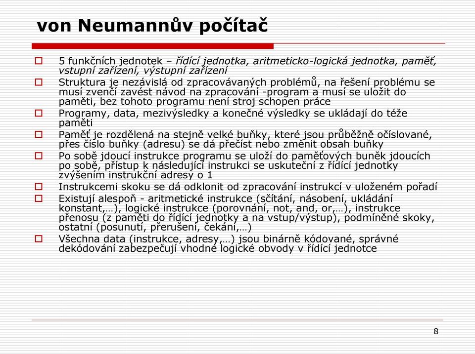 téže paměti Paměť je rozdělená na stejně velké buňky, které jsou průběžně očíslované, přes číslo buňky (adresu) se dá přečíst nebo změnit obsah buňky Po sobě jdoucí instrukce programu se uloží do