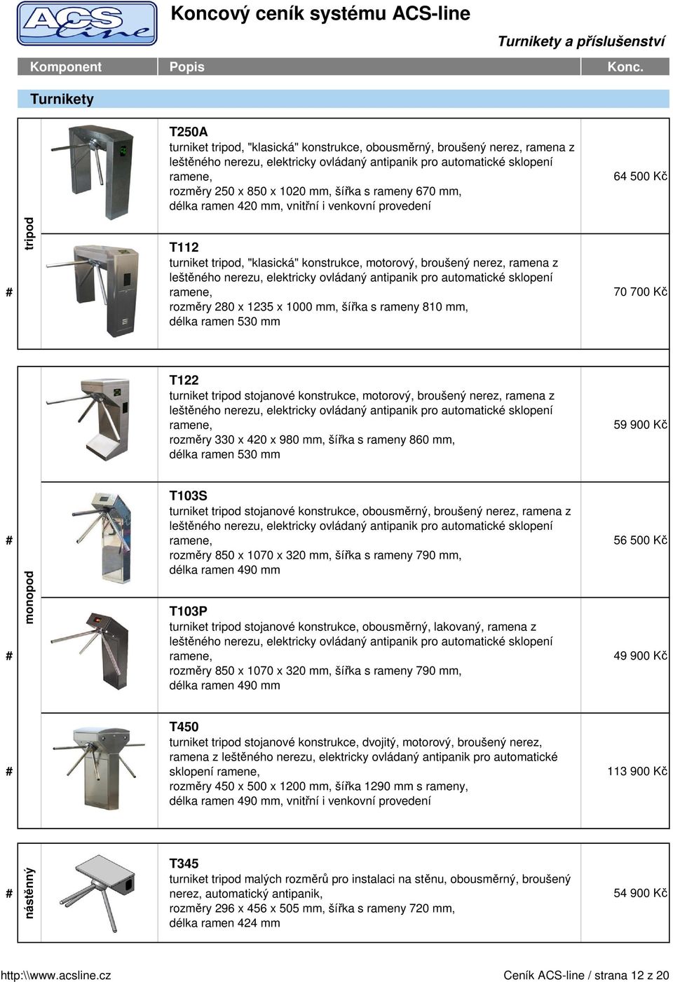 leštěného nerezu, elektricky ovládaný antipanik pro automatické sklopení # ramene, 70 700 Kč rozměry 280 x 1235 x 1000 mm, šířka s rameny 810 mm, délka ramen 530 mm T122 turniket tripod stojanové