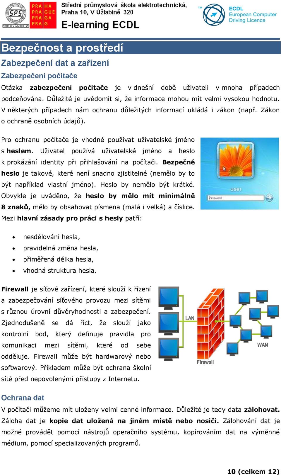 Pro ochranu počítače je vhodné používat uživatelské jméno s heslem. Uživatel používá uživatelské jméno a heslo k prokázání identity při přihlašování na počítači.