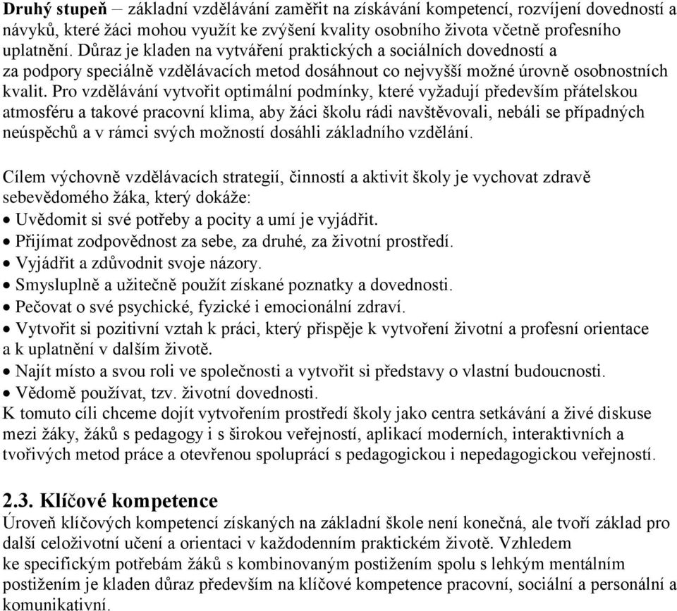 Pro vzdělávání vytvořit optimální podmínky, které vyžadují především přátelskou atmosféru a takové pracovní klima, aby žáci školu rádi navštěvovali, nebáli se případných neúspěchů a v rámci svých