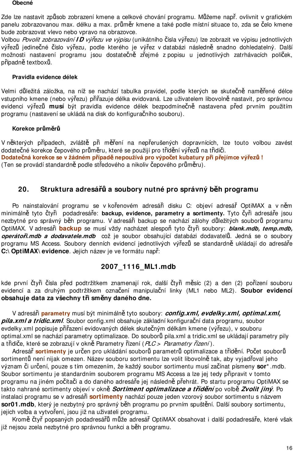 Volbou Povolit zobrazování ID výřezu ve výpisu (unikátního čísla výřezu) lze zobrazit ve výpisu jednotlivých výřezů jedinečné číslo výřezu, podle kterého je výřez v databázi následně snadno