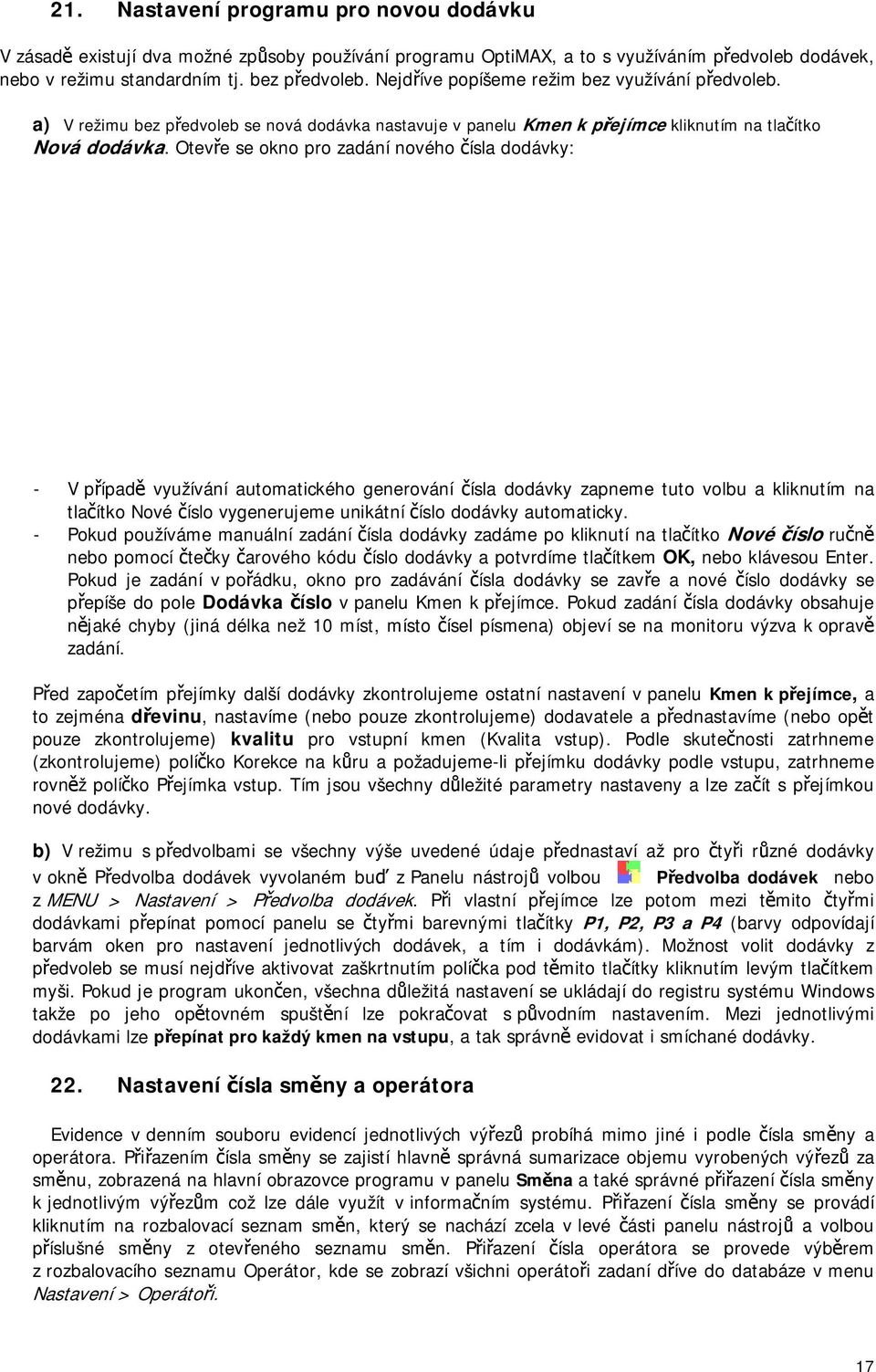 Otevře se okno pro zadání nového čísla dodávky: - V případě využívání automatického generování čísla dodávky zapneme tuto volbu a kliknutím na tlačítko Nové číslo vygenerujeme unikátní číslo dodávky