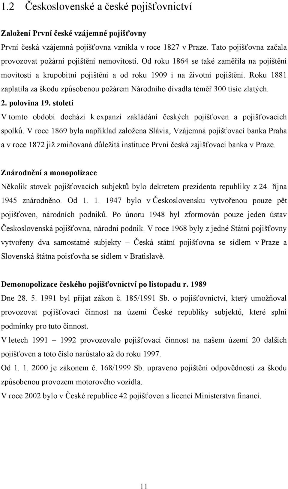 Roku 1881 zaplatila za škodu způsobenou požárem Národního divadla téměř 300 tisíc zlatých. 2. polovina 19. století V tomto období dochází k expanzi zakládání českých pojišťoven a pojišťovacích spolků.