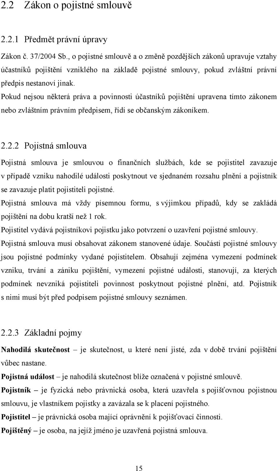 Pokud nejsou některá práva a povinnosti účastníků pojištění upravena tímto zákonem nebo zvláštním právním předpisem, řídí se občanským zákoníkem. 2.