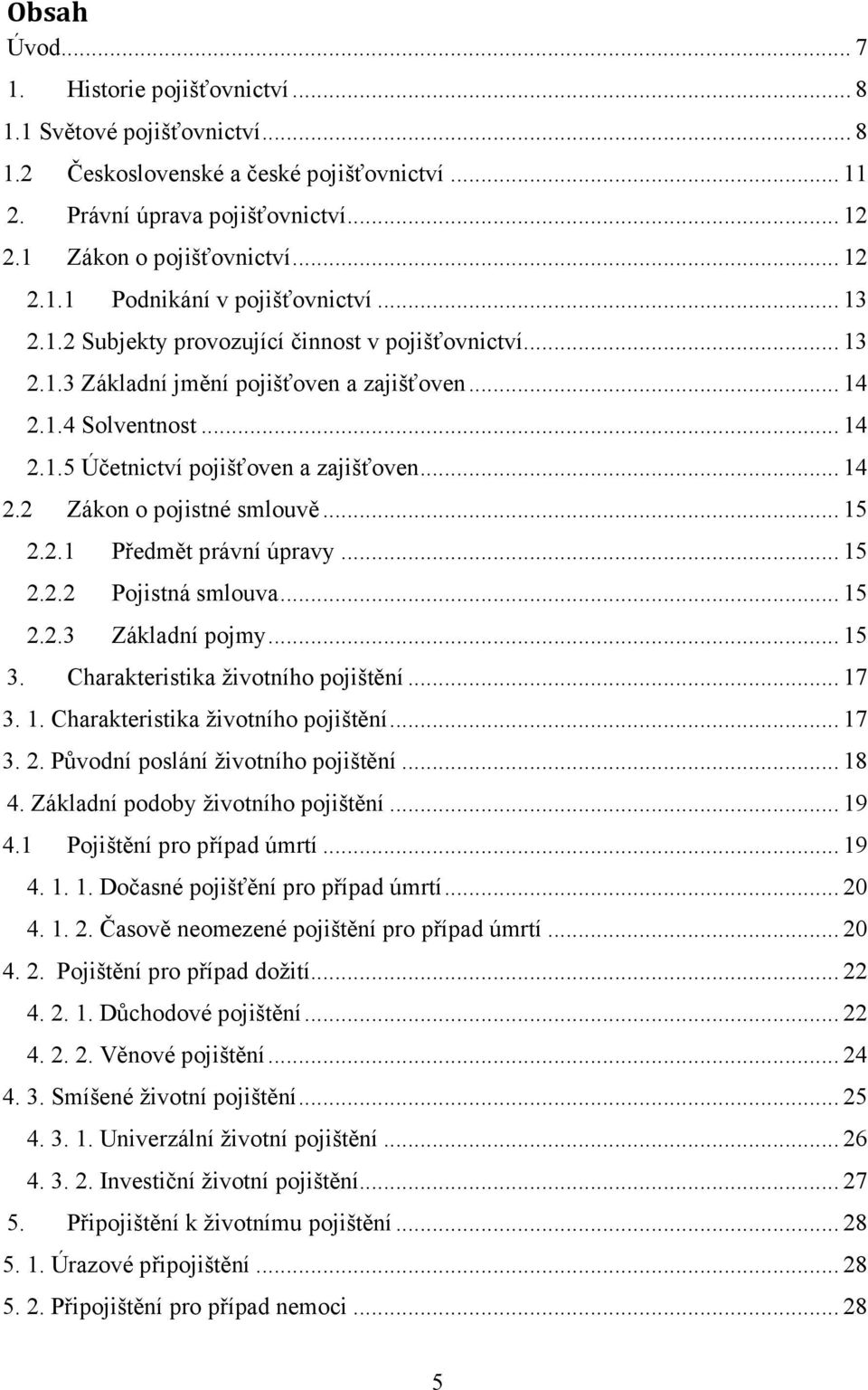 .. 15 2.2.1 Předmět právní úpravy... 15 2.2.2 Pojistná smlouva... 15 2.2.3 Základní pojmy... 15 3. Charakteristika životního pojištění... 17 3. 1. Charakteristika životního pojištění... 17 3. 2. Původní poslání životního pojištění.