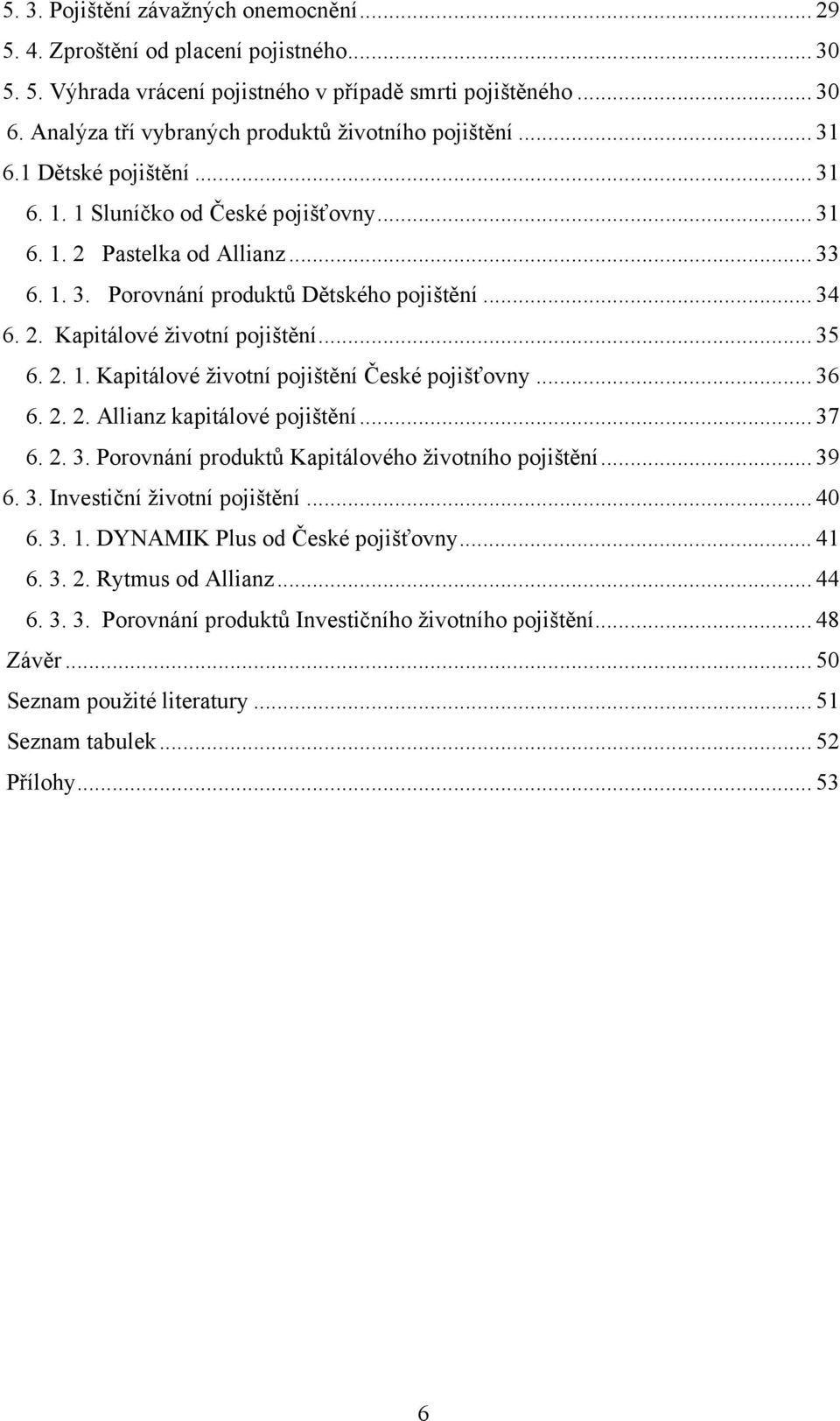 .. 34 6. 2. Kapitálové životní pojištění... 35 6. 2. 1. Kapitálové životní pojištění České pojišťovny... 36 6. 2. 2. Allianz kapitálové pojištění... 37 6. 2. 3. Porovnání produktů Kapitálového životního pojištění.