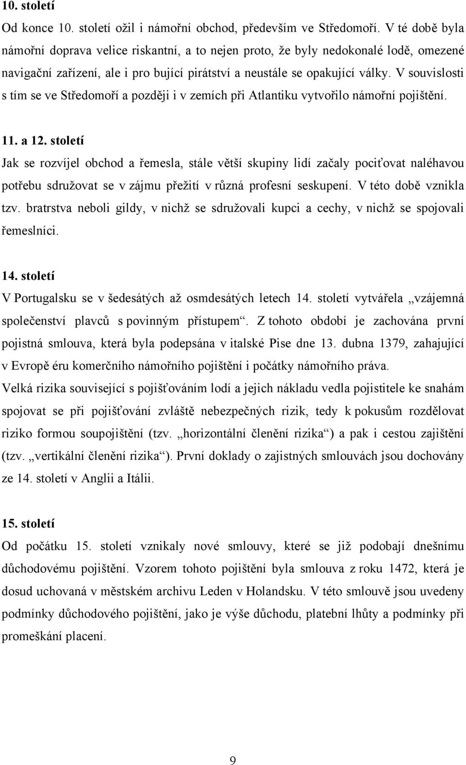 V souvislosti s tím se ve Středomoří a později i v zemích při Atlantiku vytvořilo námořní pojištění. 11. a 12.