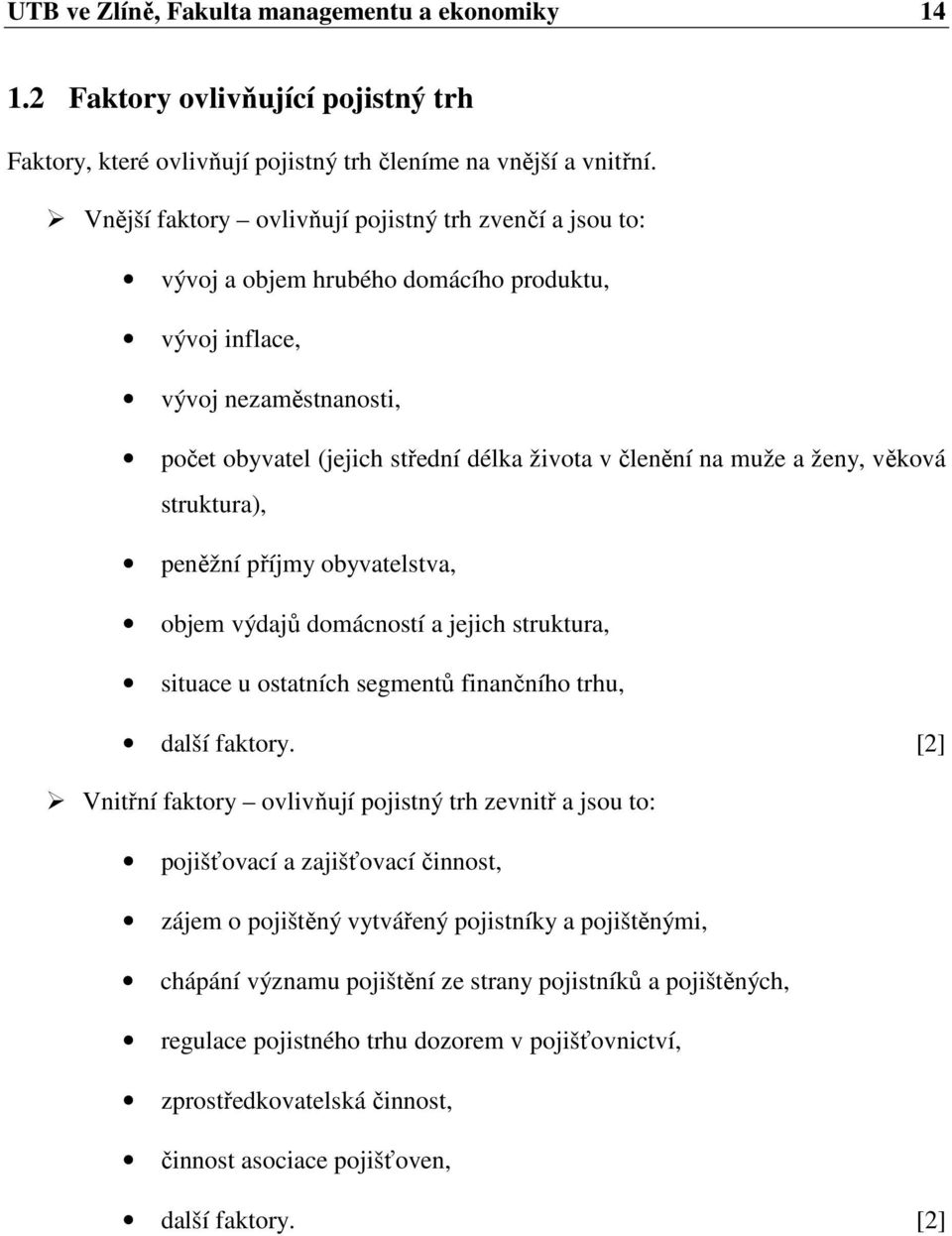 ženy, věková struktura), peněžní příjmy obyvatelstva, objem výdajů domácností a jejich struktura, situace u ostatních segmentů finančního trhu, další faktory.