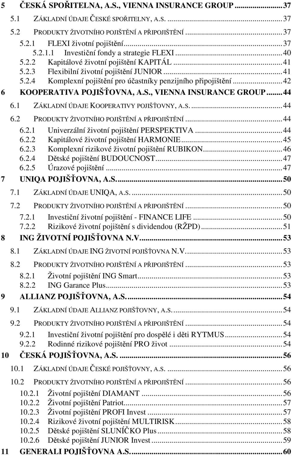 , VIENNA INSURANCE GROUP...44 6.1 ZÁKLADNÍ ÚDAJE KOOPERATIVY POJIŠŤOVNY, A.S...44 6.2 PRODUKTY ŽIVOTNÍHO POJIŠTĚNÍ A PŘIPOJIŠTĚNÍ...44 6.2.1 Univerzální životní pojištění PERSPEKTIVA...44 6.2.2 Kapitálové životní pojištění HARMONIE.