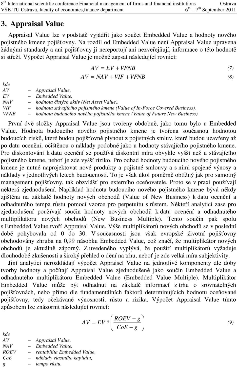 Na rozdíl od Embedded Value není Appraisal Value upravena žádnými sandardy a ani pojišťovny ji nereporují ani nezveřejňují, informace o éo hodnoě si sřeží.