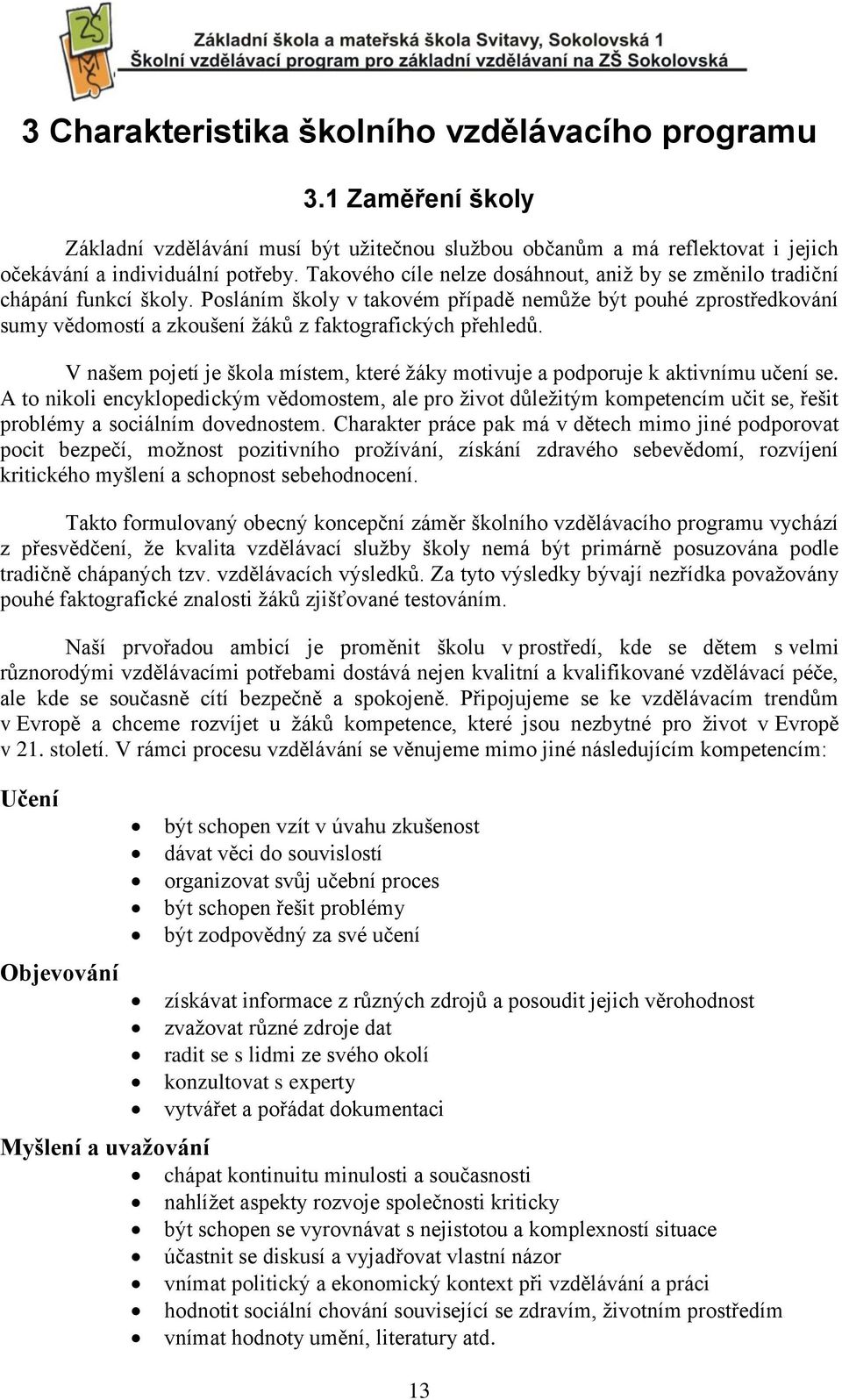 Posláním školy v takovém případě nemůže být pouhé zprostředkování sumy vědomostí a zkoušení žáků z faktografických přehledů.