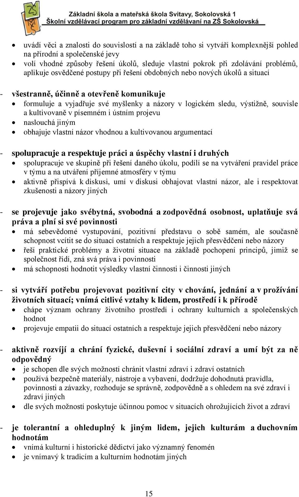 a kultivovaně v písemném i ústním projevu naslouchá jiným obhajuje vlastní názor vhodnou a kultivovanou argumentací - spolupracuje a respektuje práci a úspěchy vlastní i druhých spolupracuje ve