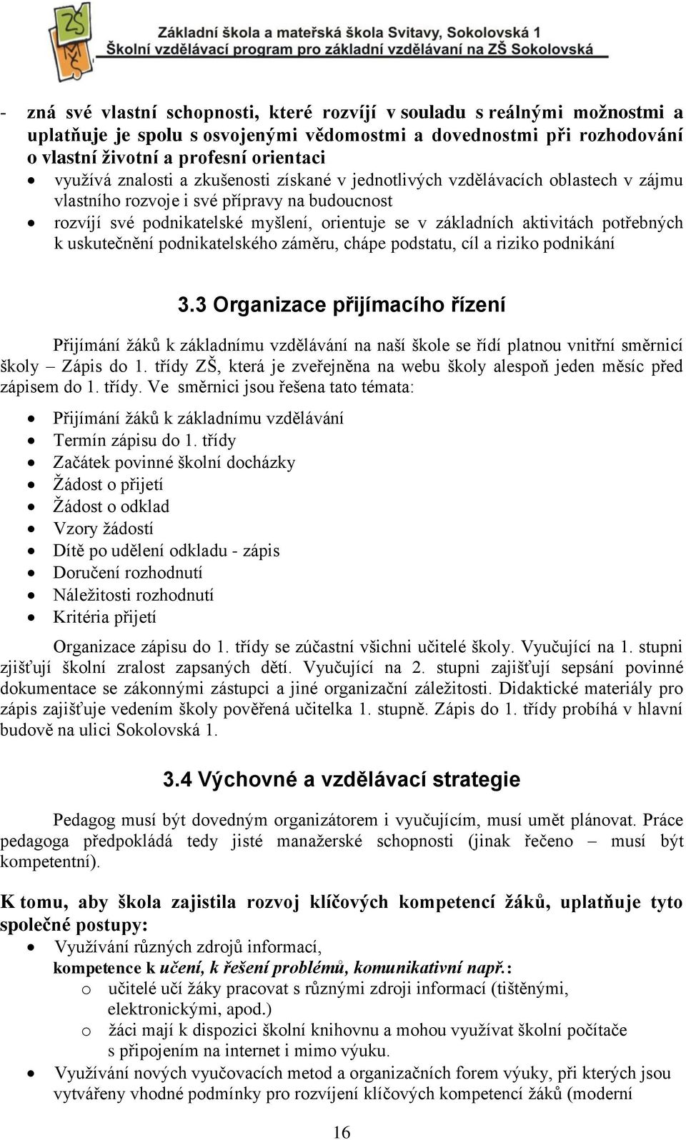 potřebných k uskutečnění podnikatelského záměru, chápe podstatu, cíl a riziko podnikání 3.