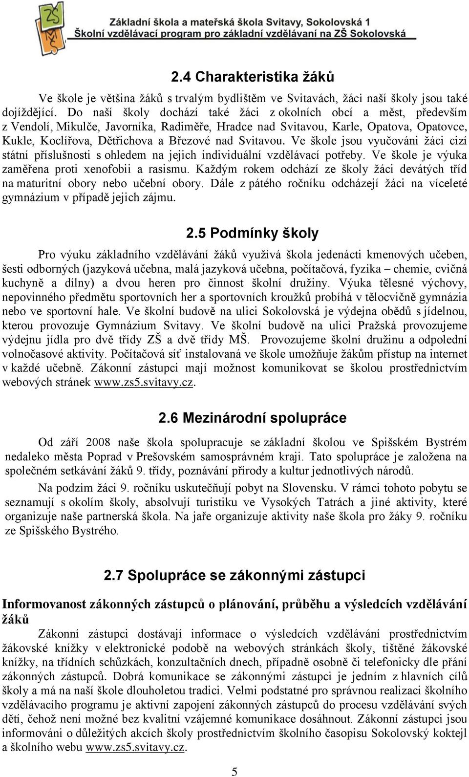 Svitavou. Ve škole jsou vyučováni žáci cizí státní příslušnosti s ohledem na jejich individuální vzdělávací potřeby. Ve škole je výuka zaměřena proti xenofobii a rasismu.