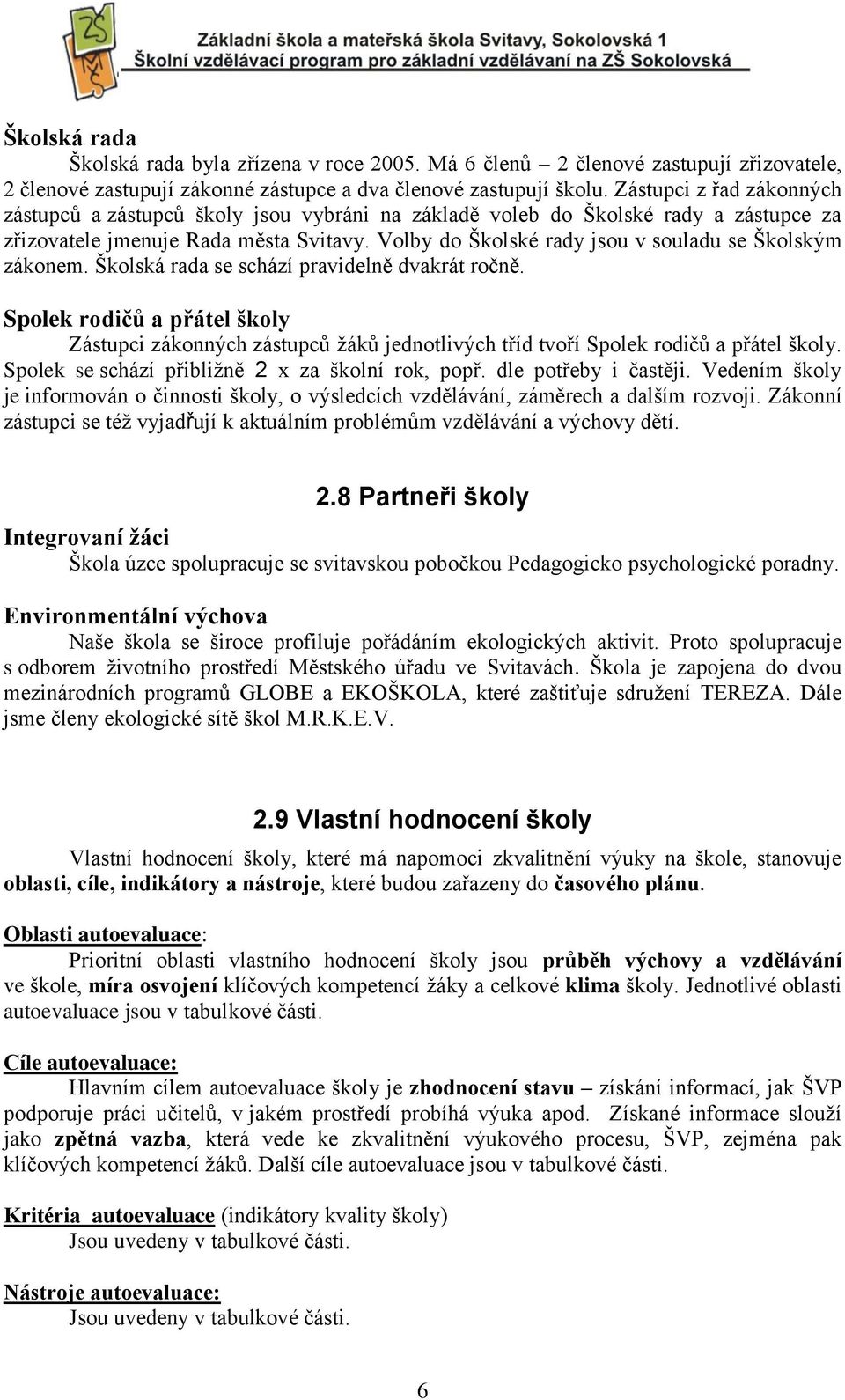 Volby do Školské rady jsou v souladu se Školským zákonem. Školská rada se schází pravidelně dvakrát ročně.