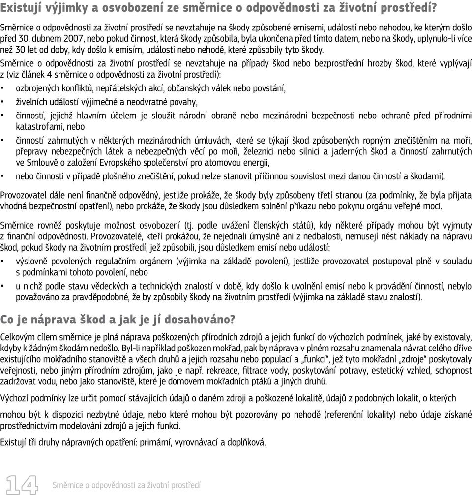 dubnem 2007, nebo pokud činnost, která škody způsobila, byla ukončena před tímto datem, nebo na škody, uplynulo-li více než 30 let od doby, kdy došlo k emisím, události nebo nehodě, které způsobily