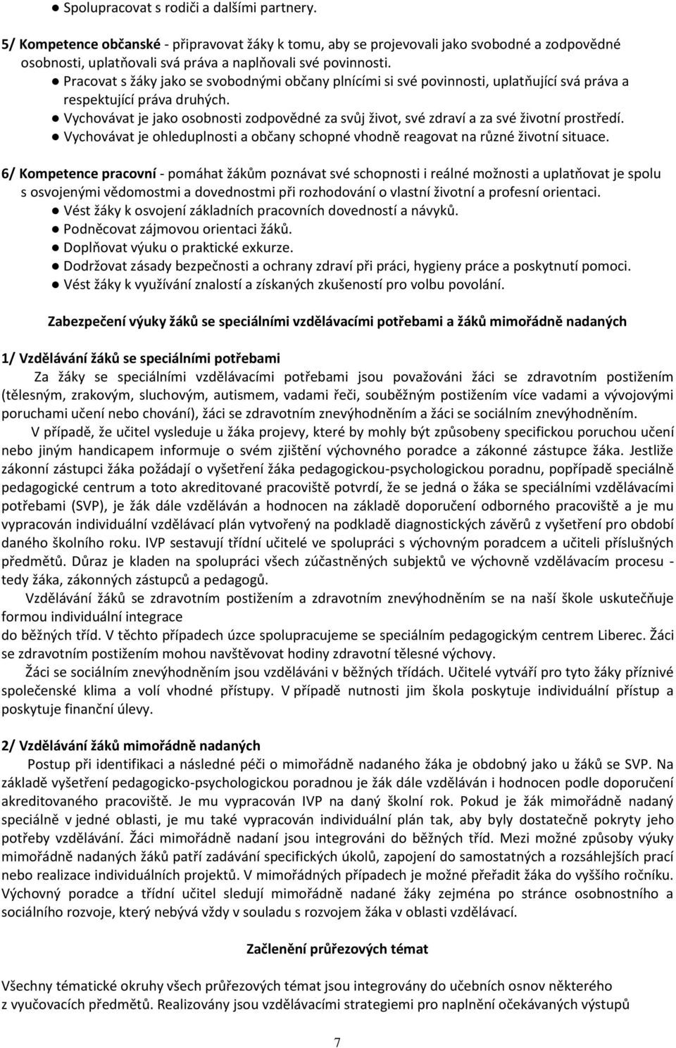 Vychovávat je jako osobnosti zodpovědné za svůj život, své zdraví a za své životní prostředí. Vychovávat je ohleduplnosti a občany schopné vhodně reagovat na různé životní situace.