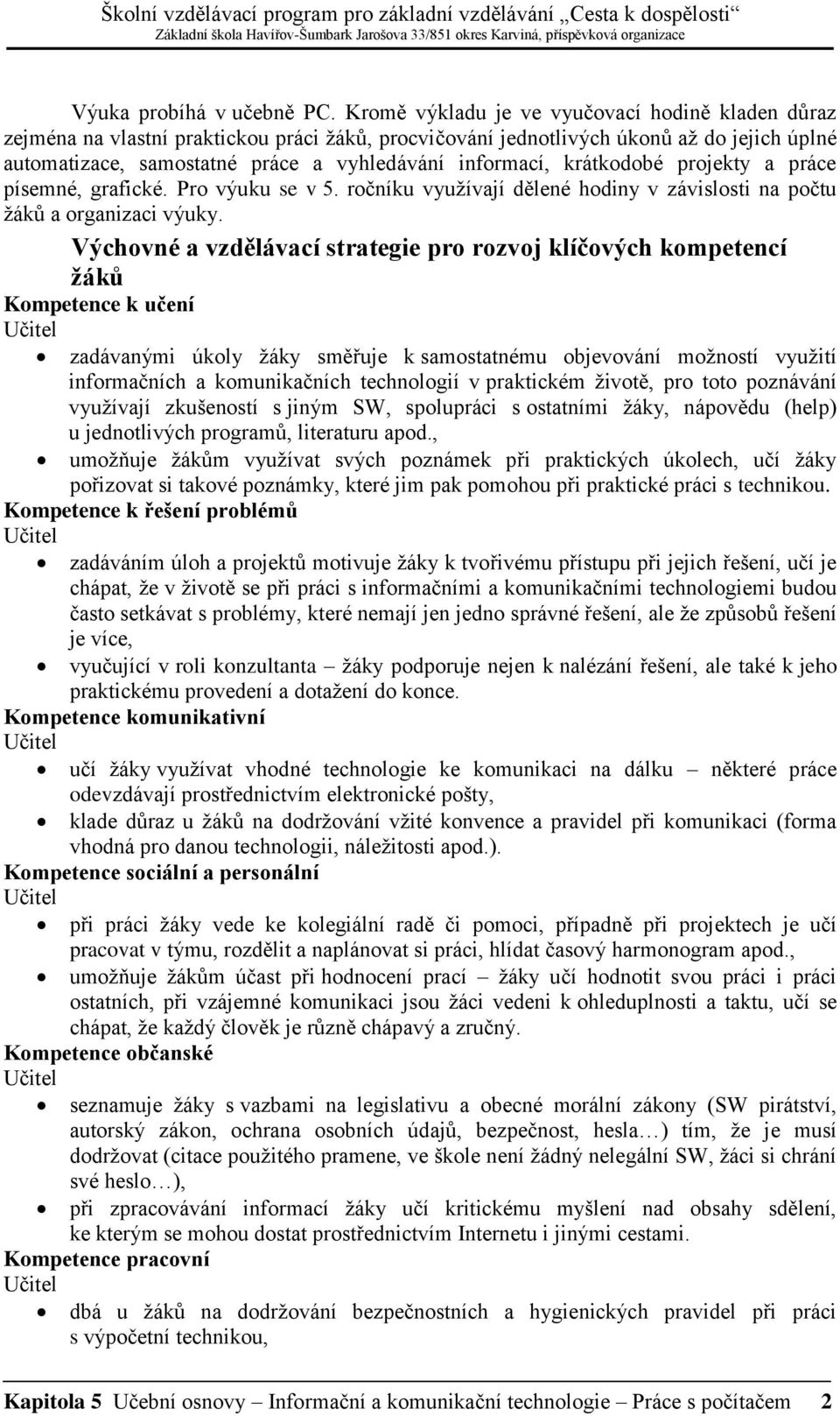 krátkodobé projekty a práce písemné, grafické. Pro výuku se v 5. ročníku využívají dělené hodiny v závislosti na počtu žáků a organizaci výuky.