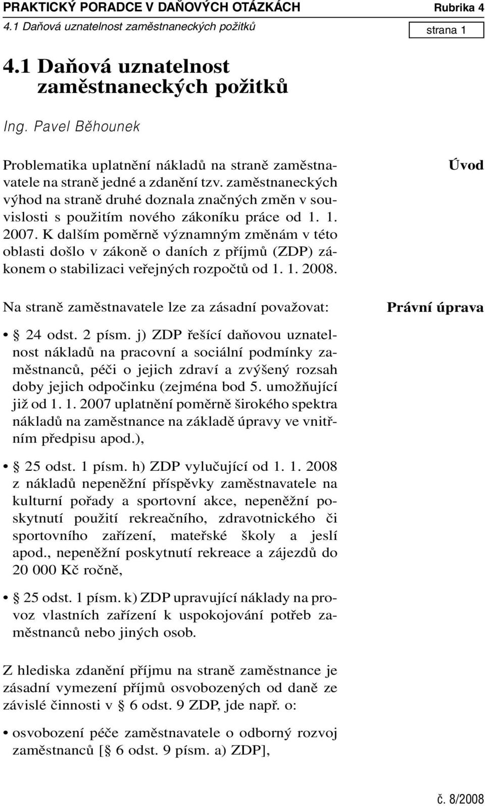 zaměstnaneckých výhod na straně druhé doznala značných změn v souvislosti s použitím nového zákoníku práce od 1. 1. 2007.