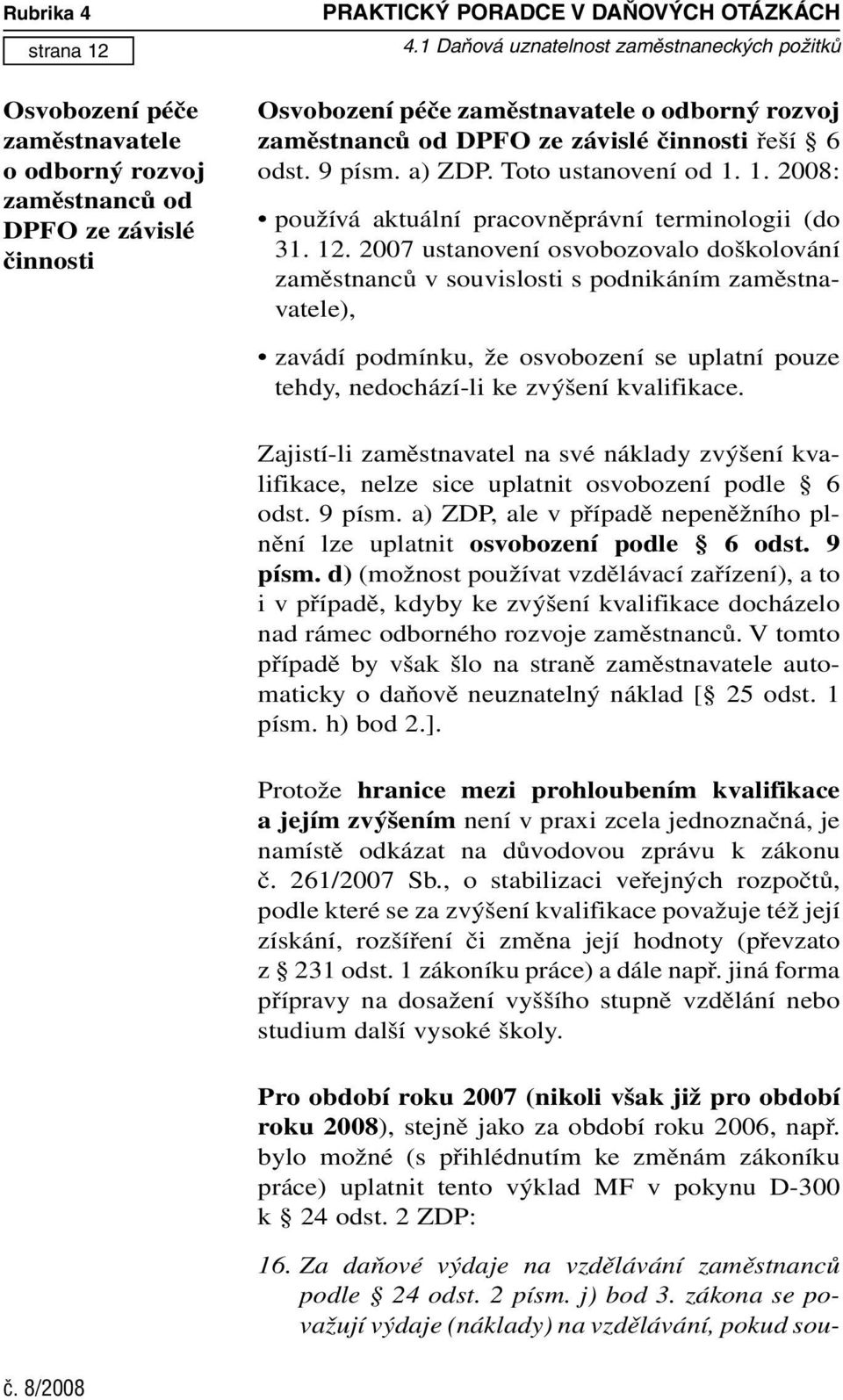 Osvobození péče zaměstnavatele o odborný rozvoj zaměstnanců od DPFO ze závislé činnosti řeší 6 odst. 9 písm. a) ZDP. Toto ustanovení od 1. 1. 2008: používá aktuální pracovněprávní terminologii (do 31.