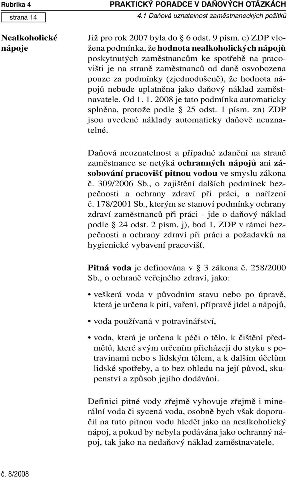 nápojů nebude uplatněna jako daňový náklad zaměstnavatele. Od 1. 1. 2008 je tato podmínka automaticky splněna, protože podle 25 odst. 1 písm.