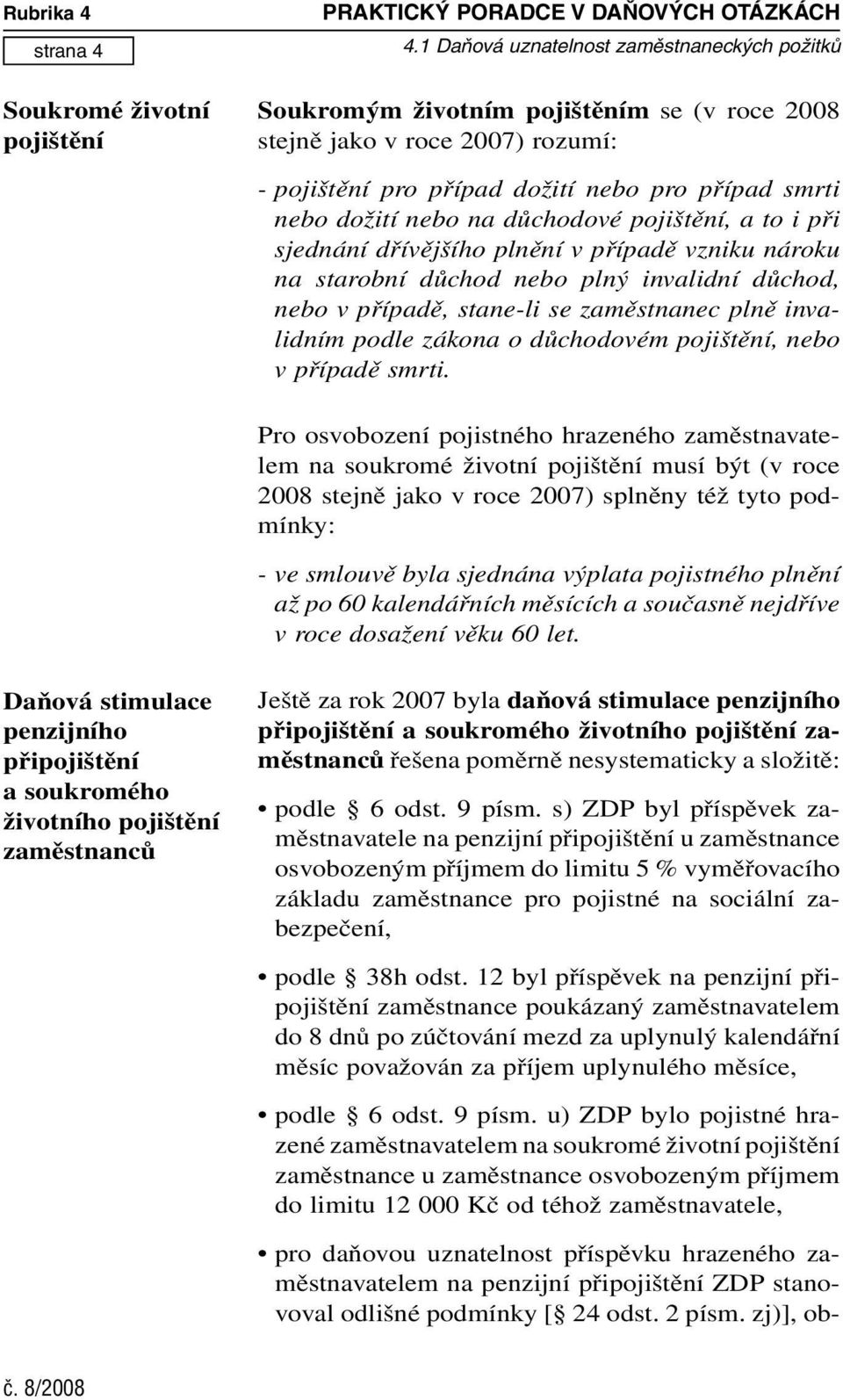 případ smrti nebo dožití nebo na důchodové pojištění, a to i při sjednání dřívějšího plnění v případě vzniku nároku na starobní důchod nebo plný invalidní důchod, nebo v případě, stane-li se