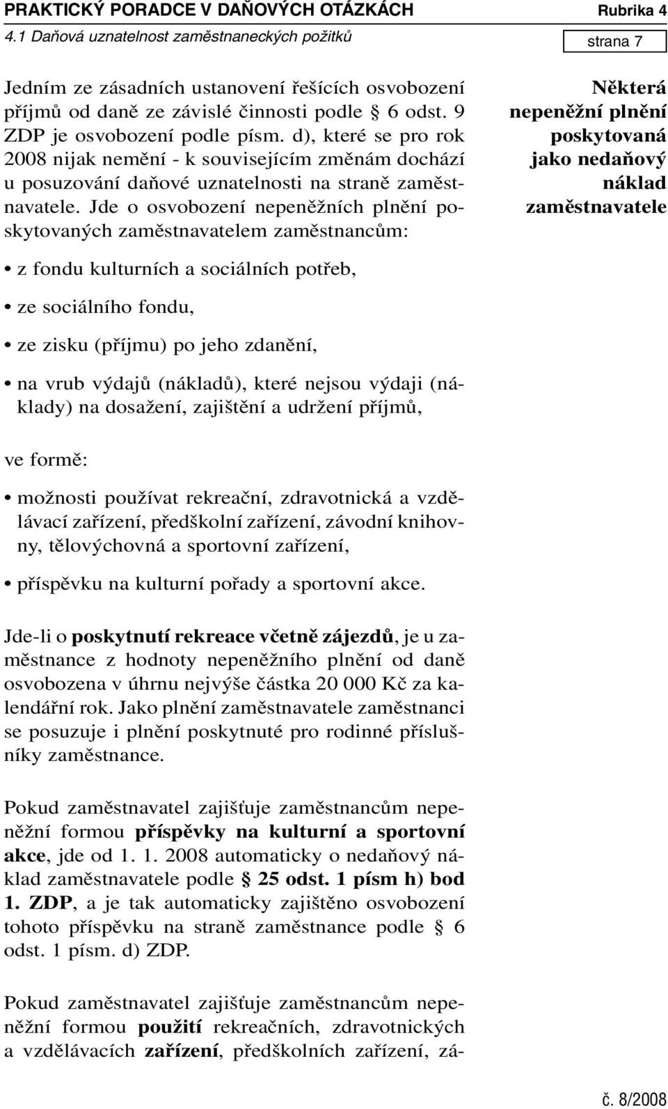 Jde o osvobození nepeněžních plnění poskytovaných zaměstnavatelem zaměstnancům: Rubrika 4 Pokud zaměstnavatel zajišťuje zaměstnancům nepeněžní formou použití rekreačních, zdravotnických a