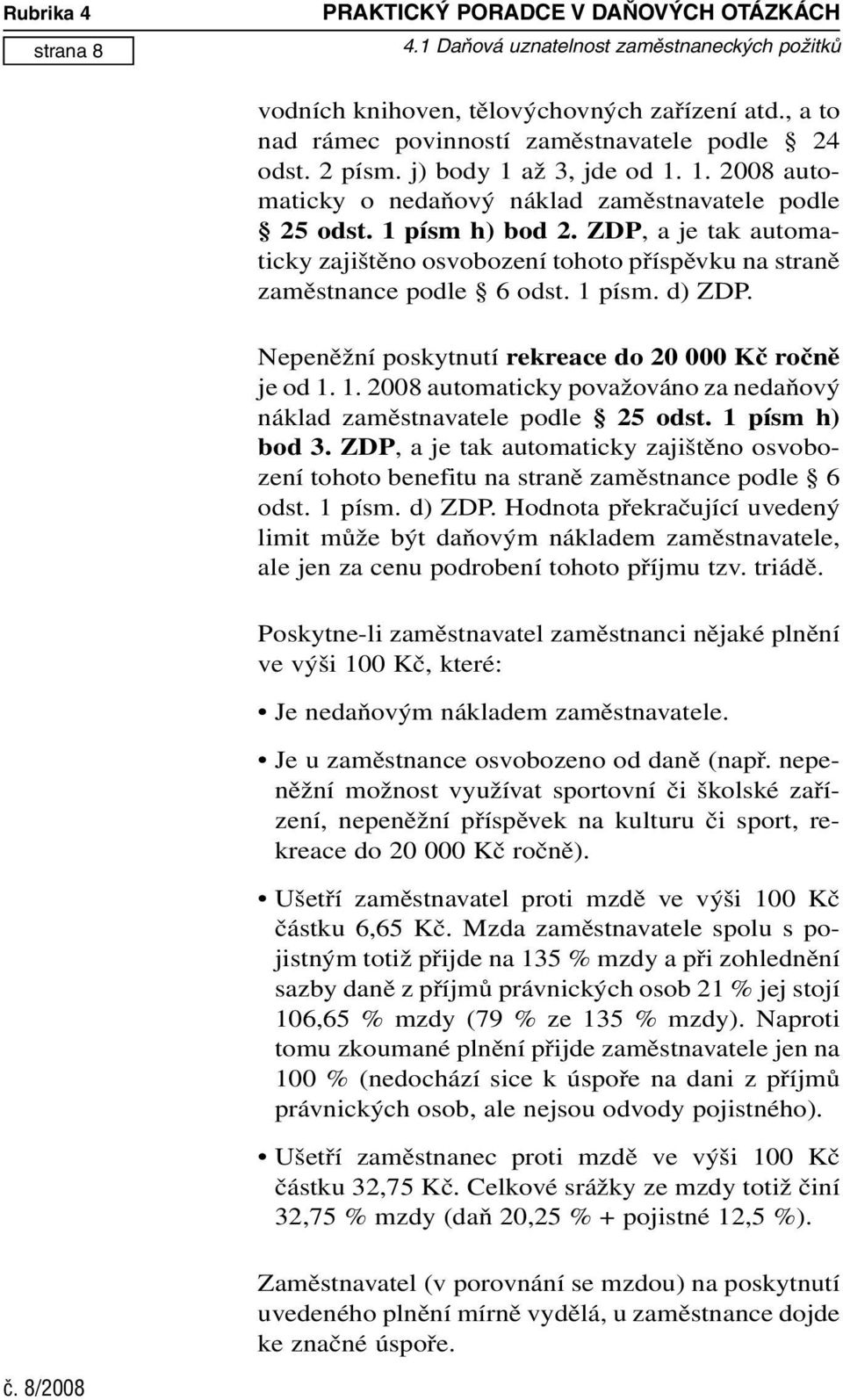 1 písm. d) ZDP. Nepeněžní poskytnutí rekreace do 20 000 Kč ročně je od 1. 1. 2008 automaticky považováno za nedaňový náklad zaměstnavatele podle 25odst. 1 písm h) bod 3.