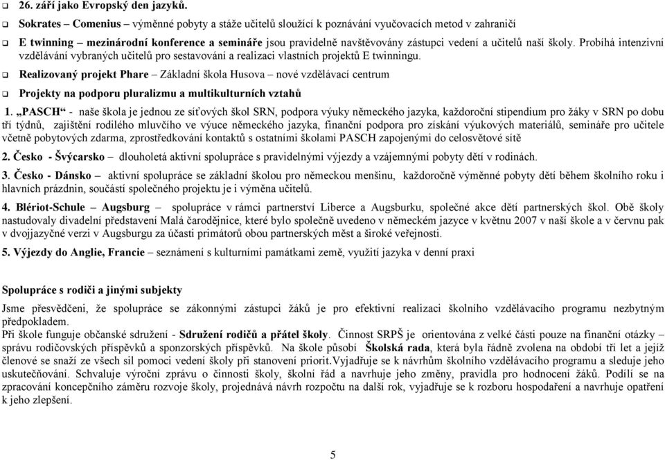 naší školy. Probíhá intenzivní vzdělávání vybraných učitelů pro sestavování a realizaci vlastních projektů E twinningu.