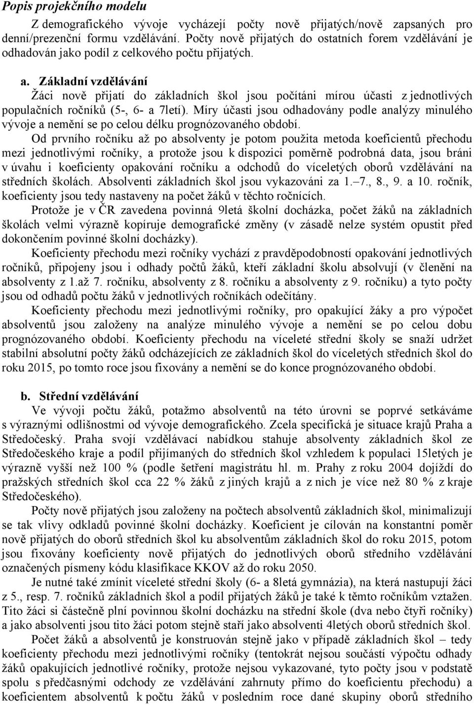 Základní vzdělávání Žáci nově přijatí do základních škol jsou počítáni mírou účasti z jednotlivých populačních ročníků (5-, 6- a 7letí).