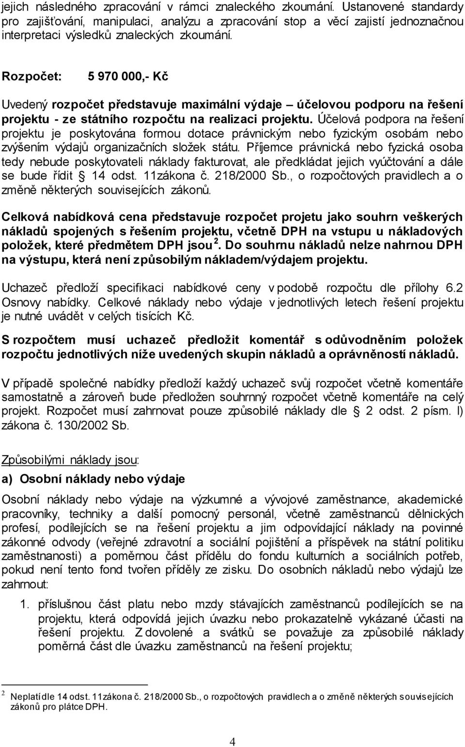 Rozpočet: 5 970 000,- Kč Uvedený rozpočet představuje maximální výdaje účelovou podporu na řešení projektu - ze státního rozpočtu na realizaci projektu.