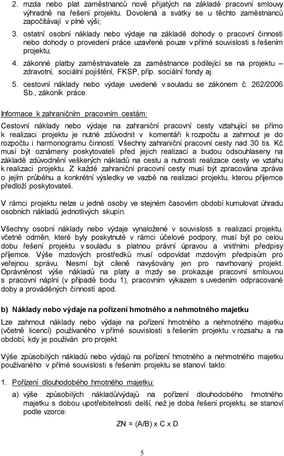 zákonné platby zaměstnavatele za zaměstnance podílející se na projektu zdravotní, sociální pojištění, FKSP, příp. sociální fondy aj. 5. cestovní náklady nebo výdaje uvedené v souladu se zákonem č.