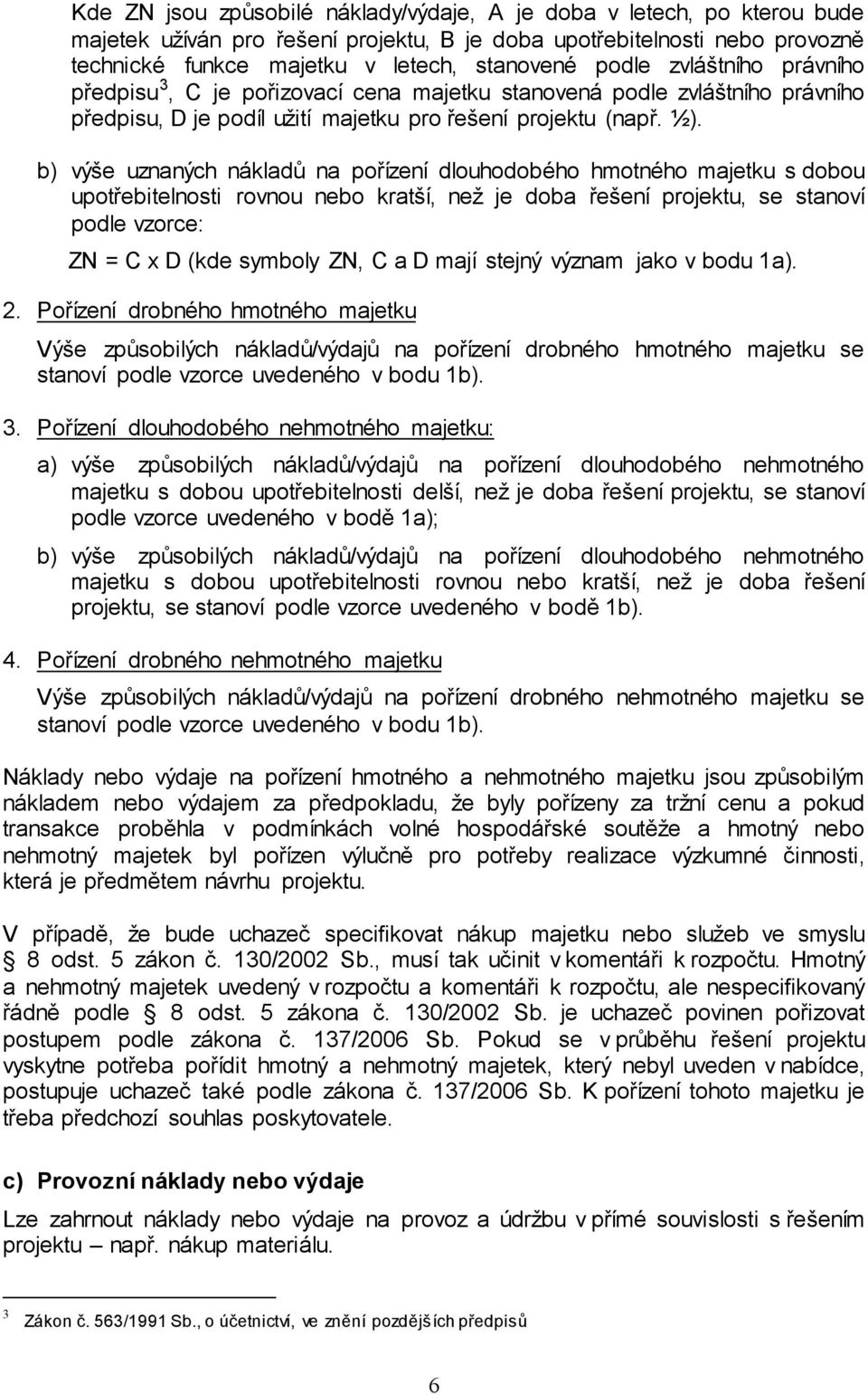 b) výše uznaných nákladů na pořízení dlouhodobého hmotného majetku s dobou upotřebitelnosti rovnou nebo kratší, než je doba řešení projektu, se stanoví podle vzorce: ZN = C x D (kde symboly ZN, C a D