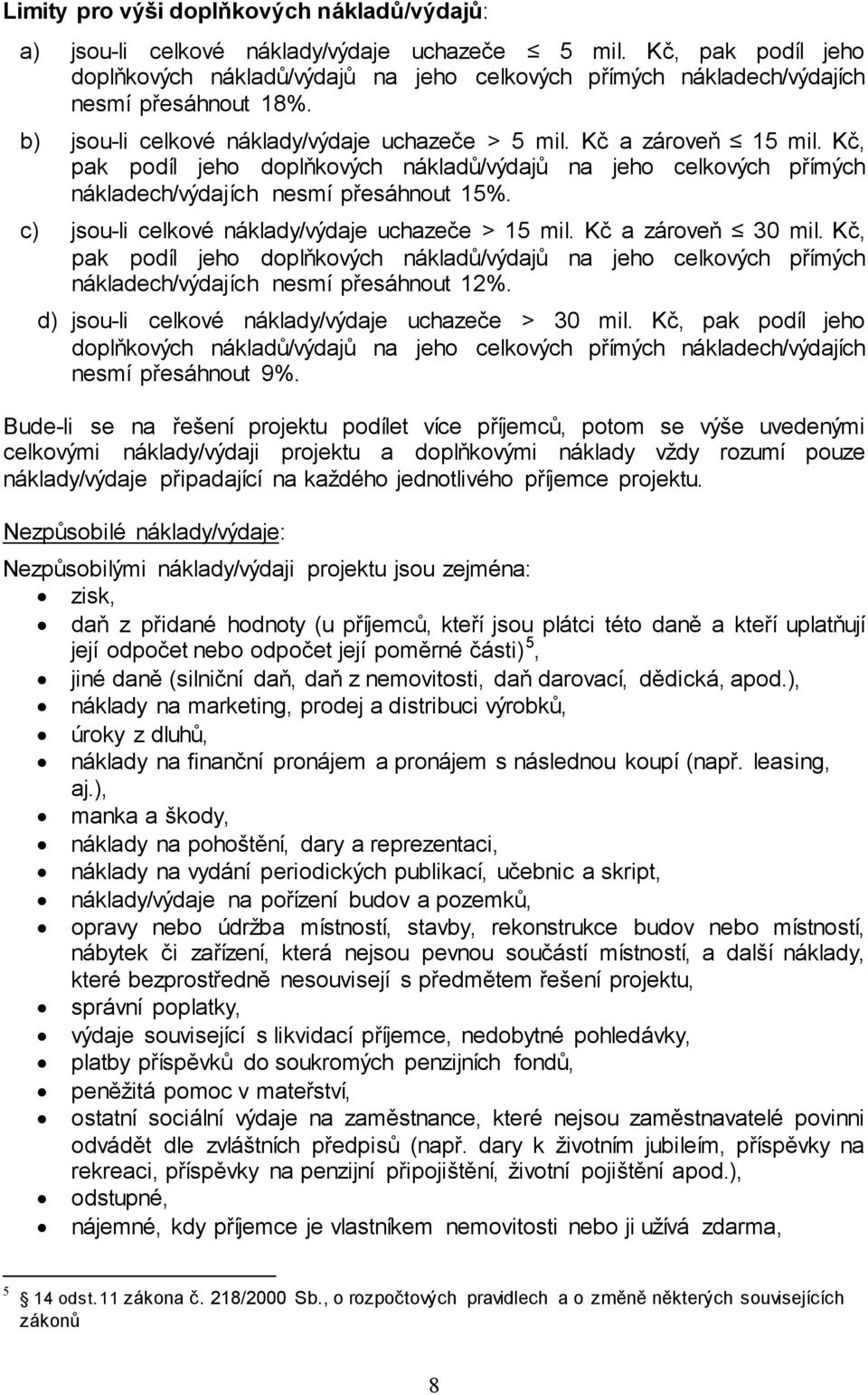 Kč, pak podíl jeho doplňkových nákladů/výdajů na jeho celkových přímých nákladech/výdajích nesmí přesáhnout 15%. c) jsou-li celkové náklady/výdaje uchazeče > 15 mil. Kč a zároveň 30 mil.