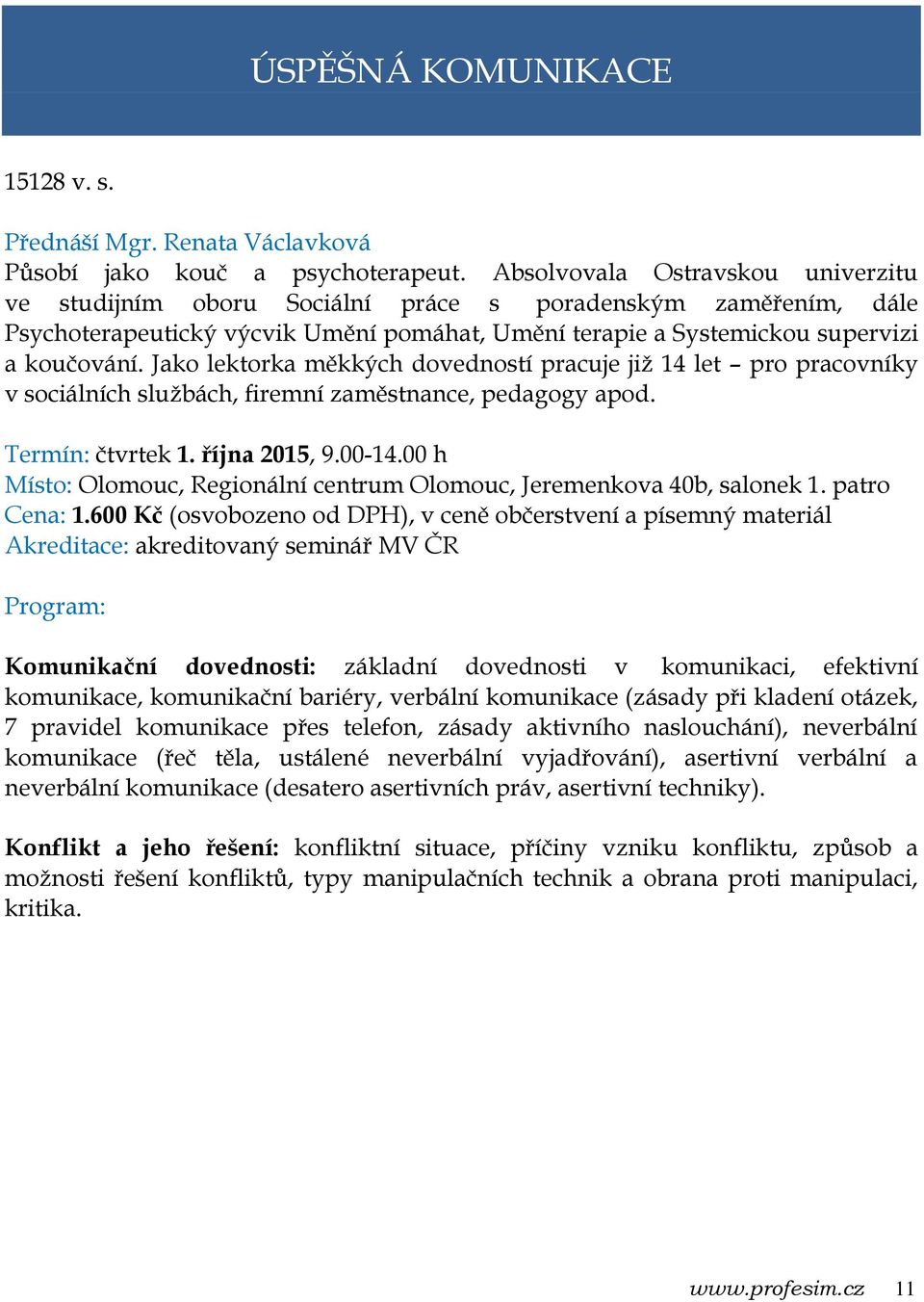 Jako lektorka měkkých dovedností pracuje již 14 let pro pracovníky v sociálních službách, firemní zaměstnance, pedagogy apod. Termín: čtvrtek 1. října 2015, 9.00-14.