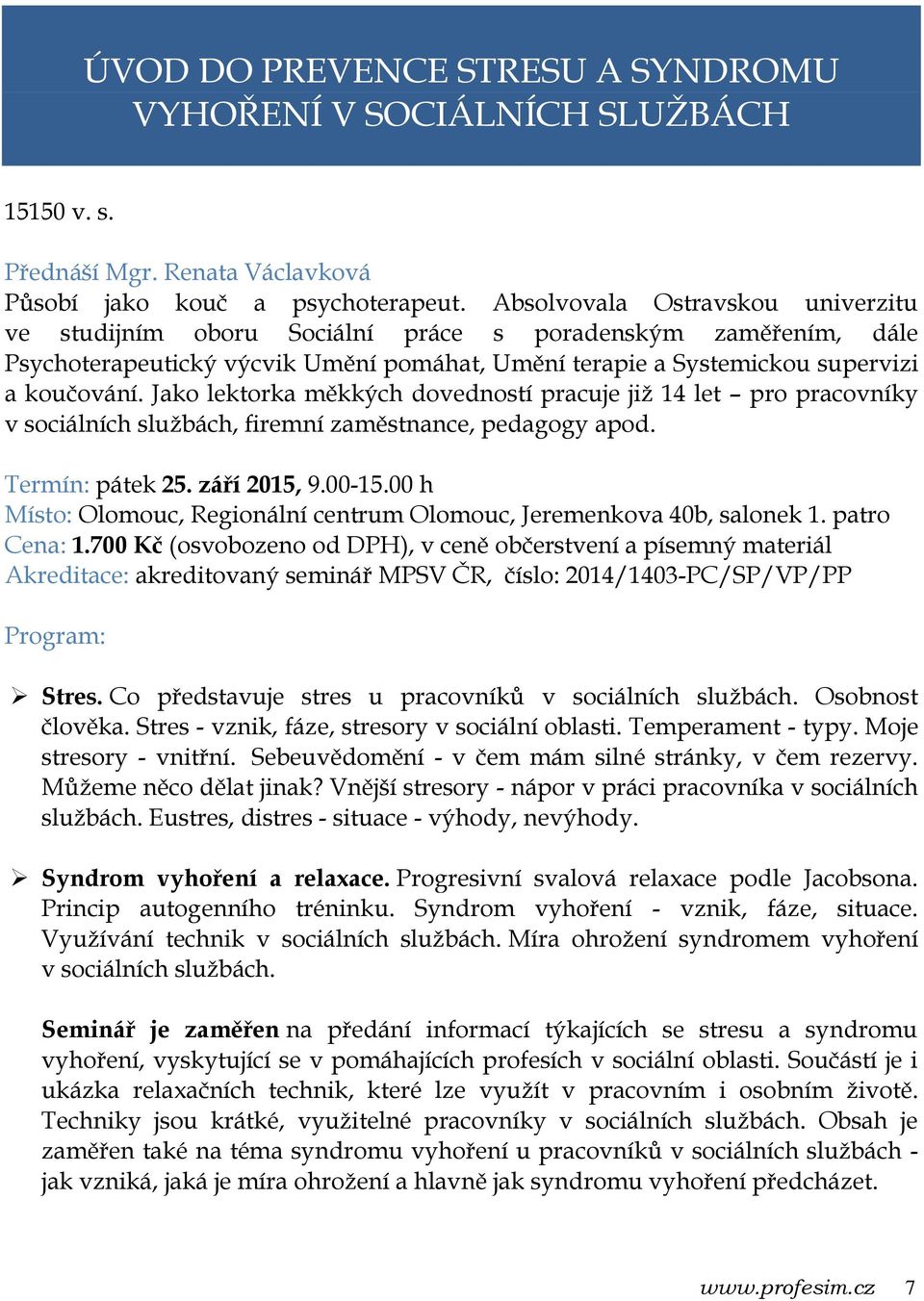 Jako lektorka měkkých dovedností pracuje již 14 let pro pracovníky v sociálních službách, firemní zaměstnance, pedagogy apod. Termín: pátek 25. září 2015, 9.00-15.