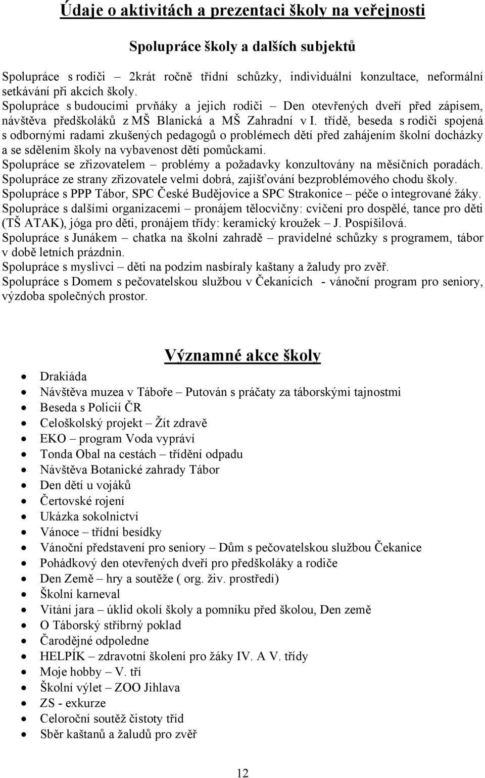 třídě, beseda s rodiči spojená s odbornými radami zkušených pedagogů o problémech dětí před zahájením školní docházky a se sdělením školy na vybavenost dětí pomůckami.