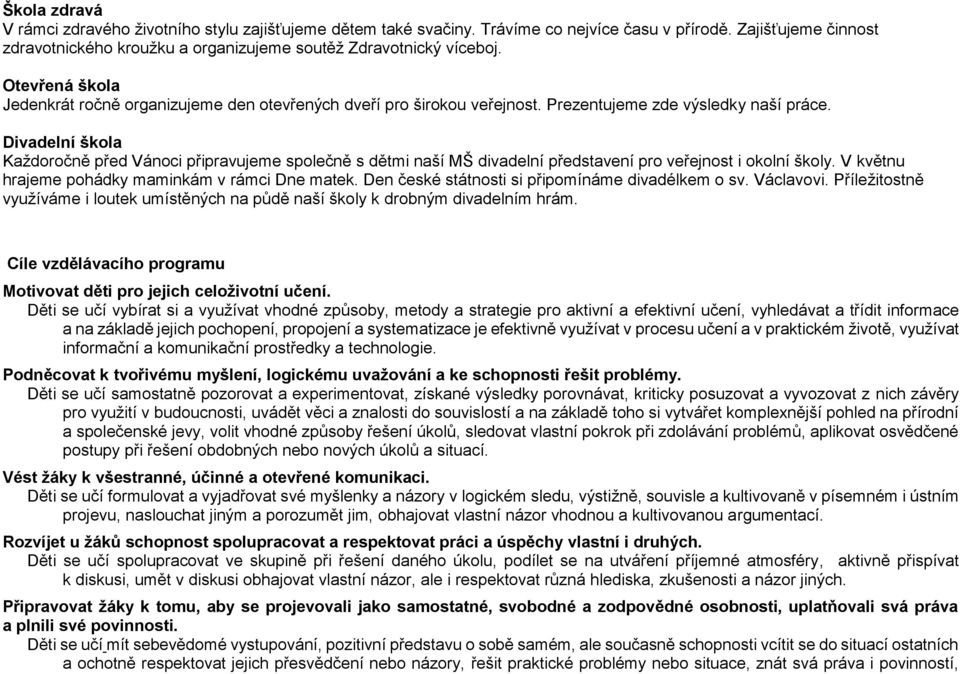 Divadelní škola Každoročně před Vánoci připravujeme společně s dětmi naší MŠ divadelní představení pro veřejnost i okolní školy. V květnu hrajeme pohádky maminkám v rámci Dne matek.