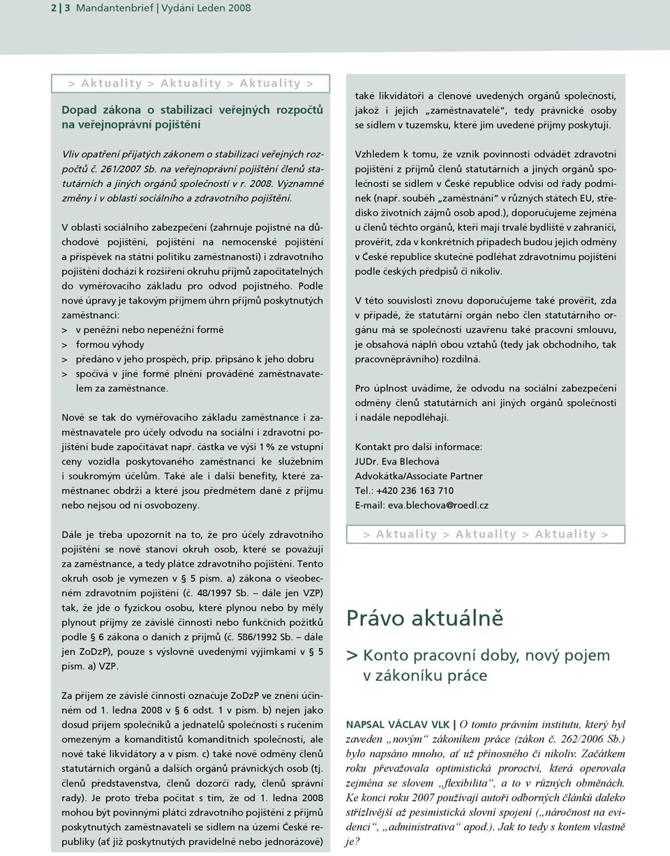 261/2007 Sb. na veøejnoprávní pojitění členù statutárních a jiných orgánù společností v r. 2008. Významné změny i v oblasti sociálního a zdravotního pojitění.