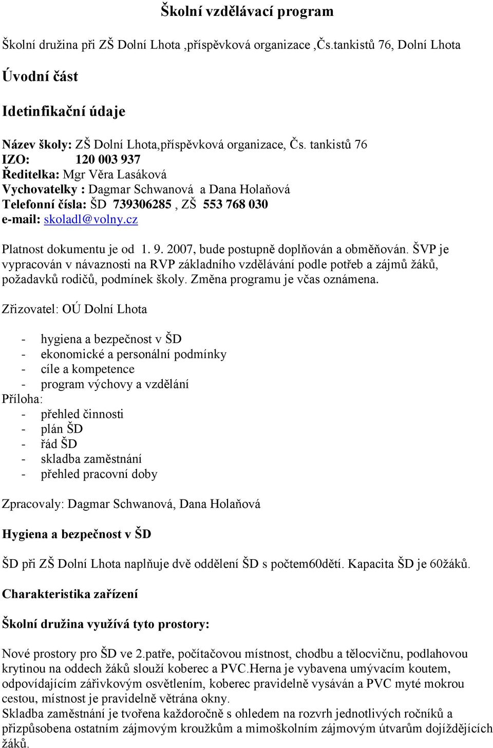 cz Platnost dokumentu je od 1. 9. 2007, bude postupně doplňován a obměňován. ŠVP je vypracován v návaznosti na RVP základního vzdělávání podle potřeb a zájmů žáků, požadavků rodičů, podmínek školy.