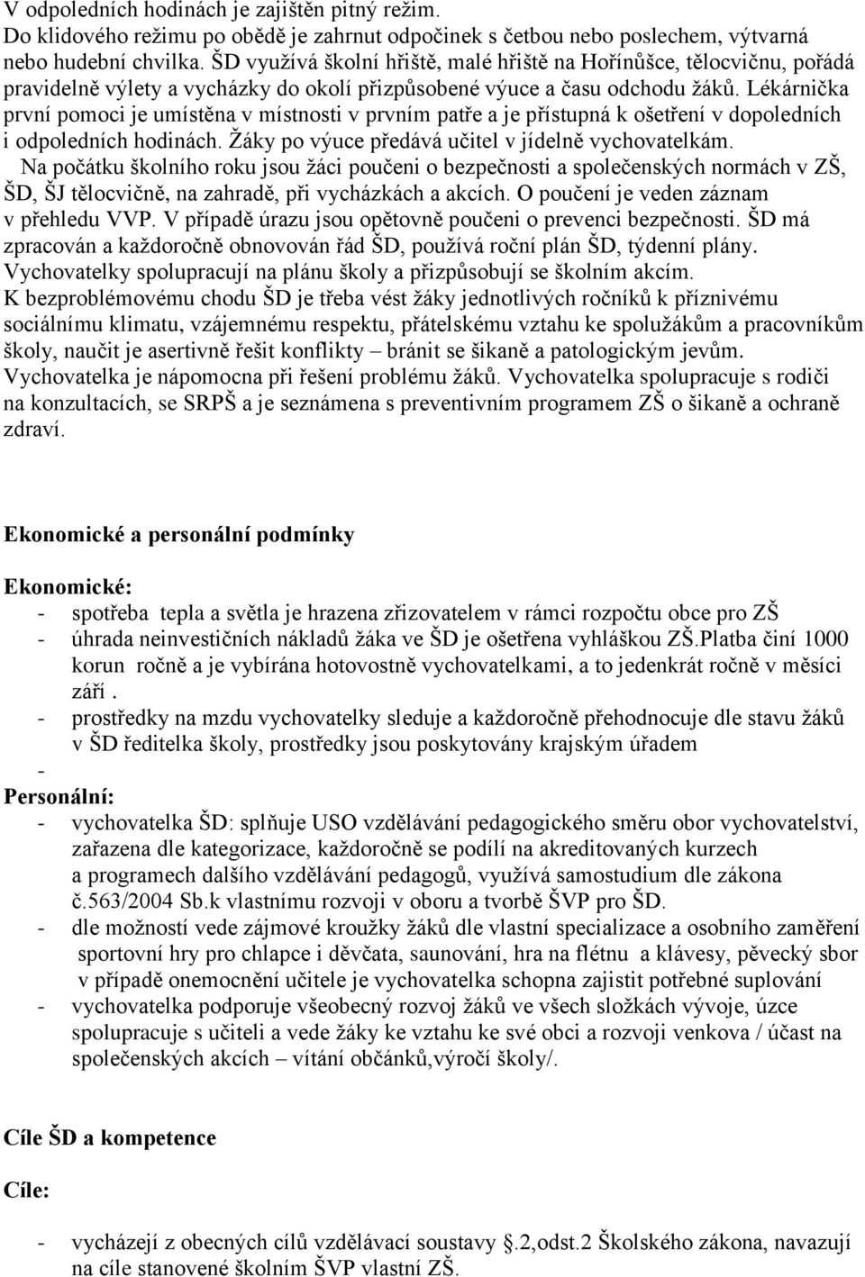 Lékárnička první pomoci je umístěna v místnosti v prvním patře a je přístupná k ošetření v dopoledních i odpoledních hodinách. Žáky po výuce předává učitel v jídelně vychovatelkám.