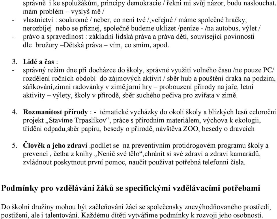 3. Lidé a čas : - správný režim dne při docházce do školy, správné využití volného času /ne pouze PC/ rozdělení ročních období do zájmových aktivit / sběr hub a pouštění draka na podzim,