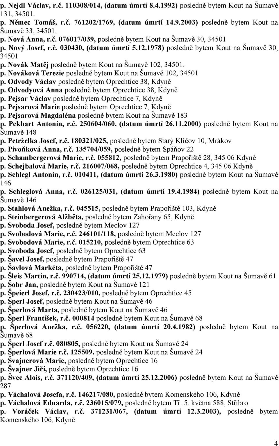 Novák Matěj posledně bytem Kout na Šumavě 102, 34501. p. Nováková Terezie posledně bytem Kout na Šumavě 102, 34501 p. Odvody Václav posledně bytem Oprechtice 38, Kdyně p.