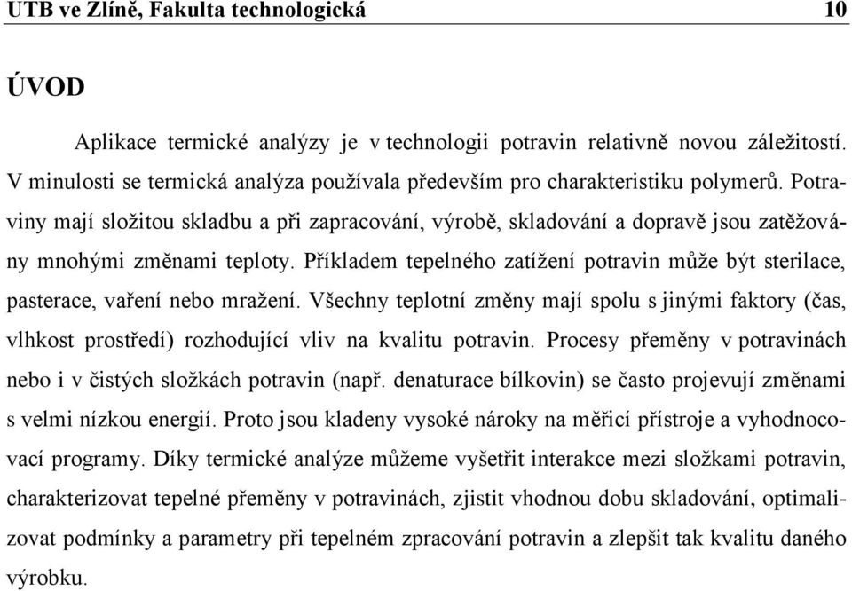 Potraviny mají sloţitou skladbu a při zapracování, výrobě, skladování a dopravě jsou zatěţovány mnohými změnami teploty.