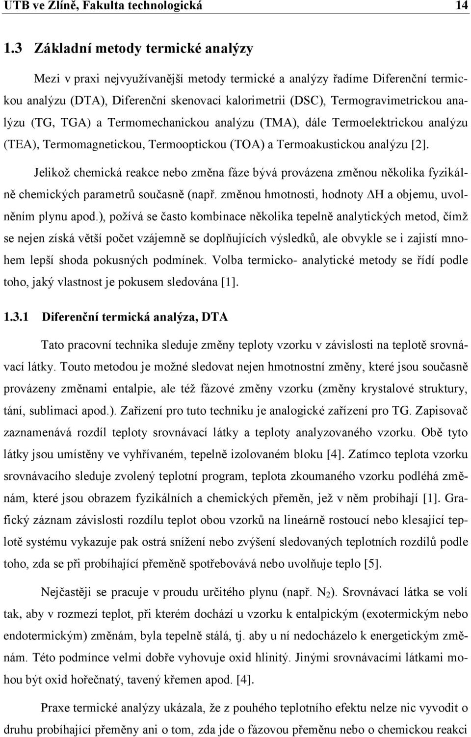 analýzu (TG, TGA) a Termomechanickou analýzu (TMA), dále Termoelektrickou analýzu (TEA), Termomagnetickou, Termooptickou (TOA) a Termoakustickou analýzu [2].