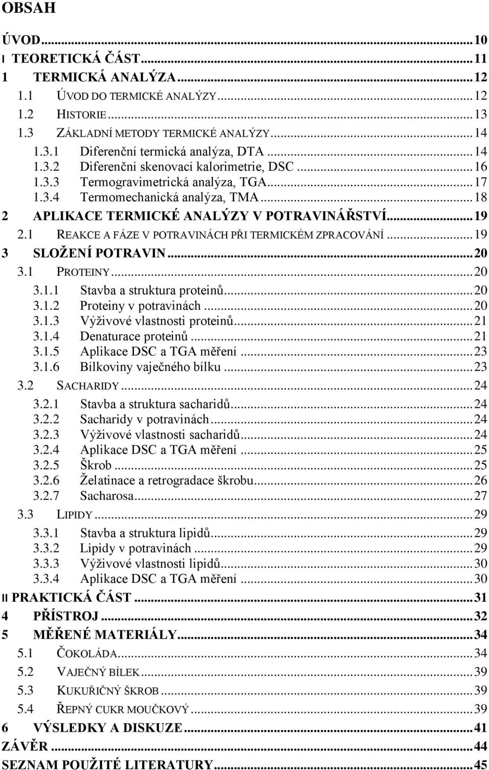 1 REAKCE A FÁZE V POTRAVINÁCH PŘI TERMICKÉM ZPRACOVÁNÍ... 19 3 SLOŢENÍ POTRAVIN... 20 3.1 PROTEINY... 20 3.1.1 Stavba a struktura proteinů... 20 3.1.2 Proteiny v potravinách... 20 3.1.3 Výţivové vlastnosti proteinů.