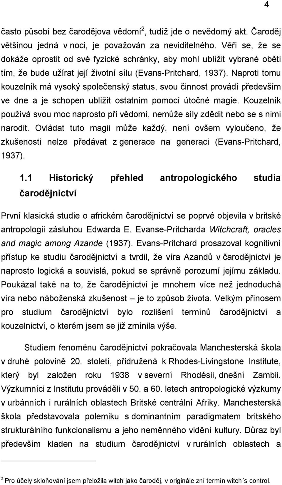 Naproti tomu kouzelník má vysoký společenský status, svou činnost provádí především ve dne a je schopen ublížit ostatním pomocí útočné magie.