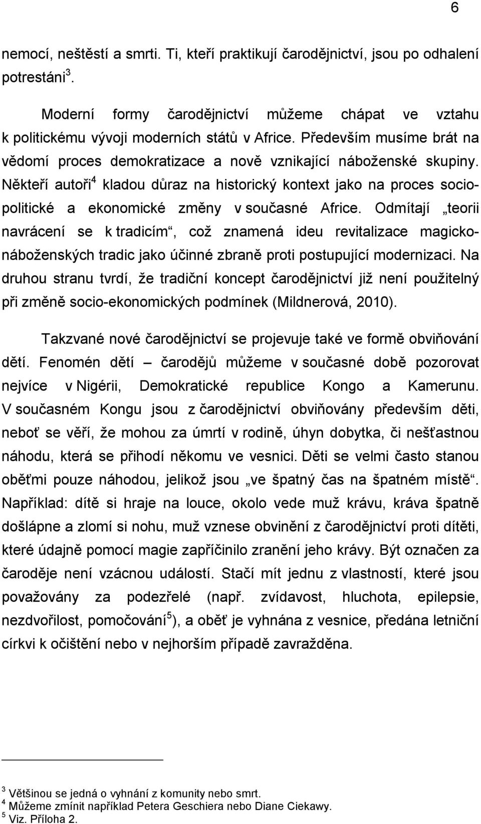 Někteří autoři 4 kladou důraz na historický kontext jako na proces sociopolitické a ekonomické změny v současné Africe.