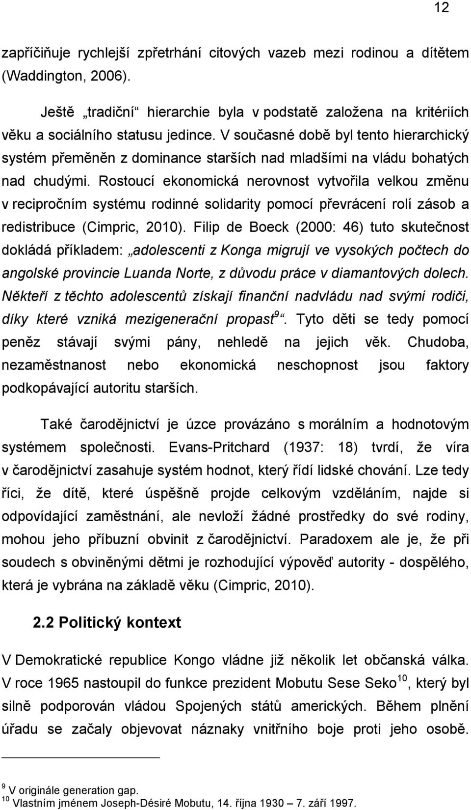 Rostoucí ekonomická nerovnost vytvořila velkou změnu v recipročním systému rodinné solidarity pomocí převrácení rolí zásob a redistribuce (Cimpric, 2010).